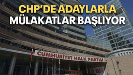 CHP’de adaylarla mülakatlar başlıyor